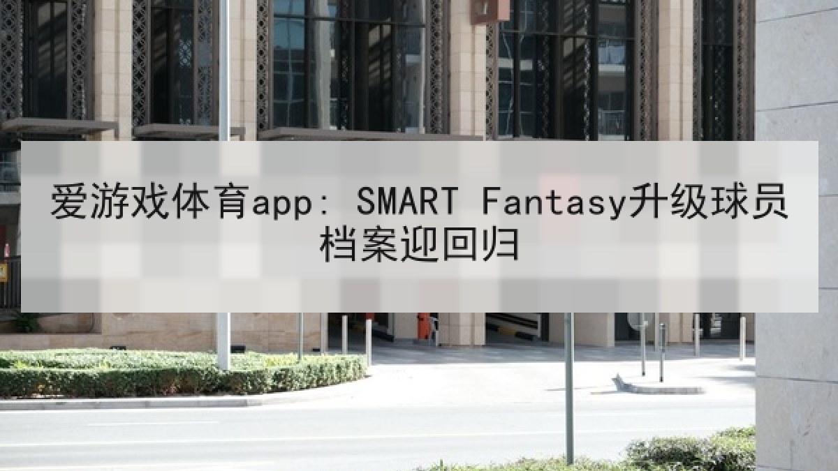 爱游戏体育app: SMART Fantasy升级球员档案迎回归