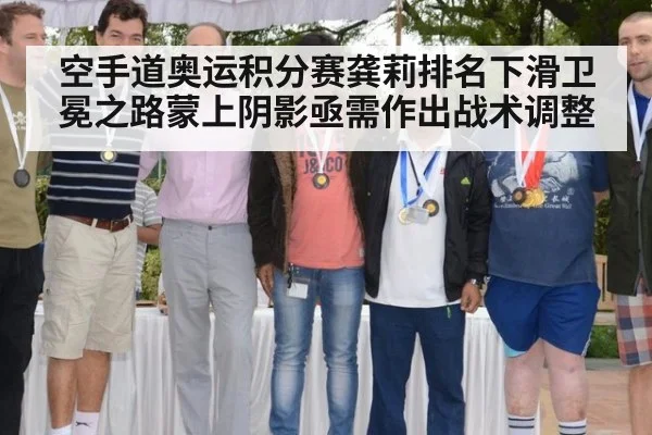 空手道奥运积分赛龚莉排名下滑卫冕之路蒙上阴影亟需作出战术调整